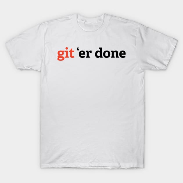 Git 'Er Done T-Shirt by alissawang